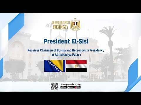 President El-Sisi Receives Chairman of Bosnia and Herzegovina Presidency at Al-Ittihadiya Palace