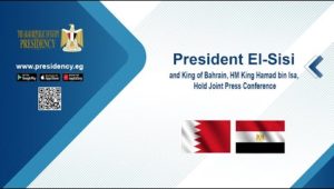 President El-Sisi and King of Bahrain, HM King Hamad bin Isa, Hold Joint Press Conference