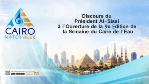 Discours du Président Al-Sissi à l’Ouverture de la 9e Édition de la Semaine du Caire de l’Eau
