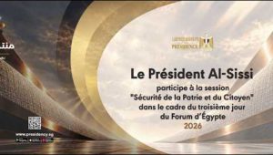 Le Président Al-Sissi assiste à la Séance de la Sécurité de la Patrie au 3e jour du Forum d’Égypte